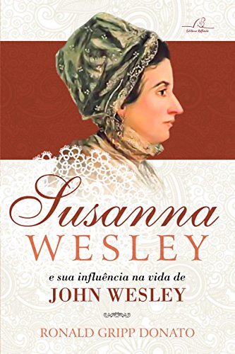 Susanna Wesley E A Sua Influência Na Vida De John Wesley
