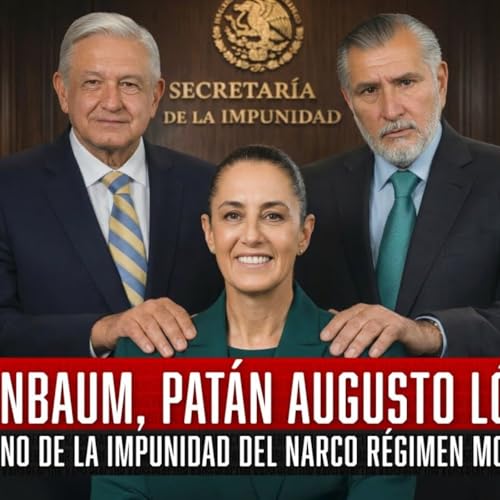 Sheinbaum, Pat&aacute;n Augusto L&oacute;pez y el Reino de la Impunidad del Narco R&eacute;gimen Morenista