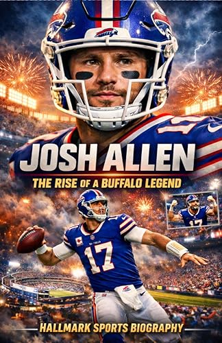 JOSH ALLEN: A Definitive Account of the Rise of a Buffalo Legend (Hallmark American Football Biographies)