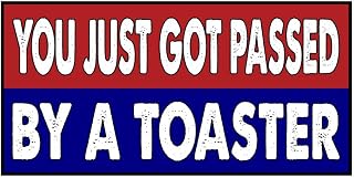 Funny Magnet (7.5 x 3.75 inches) - You JUST GOT Passed by A Toaster Bumper Magnet - You JUST GOT Passed by A Toaster Bumper Sticker - Waterproof & UV Resistant