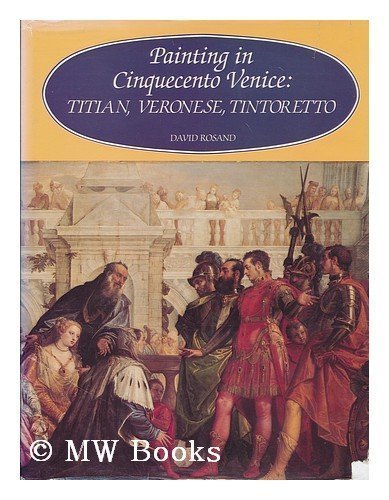 Rosand: Painting in Cinquecento Venice Titian Veronese Tintoretto (Cloth): Titian, Veronese, Tintoretto