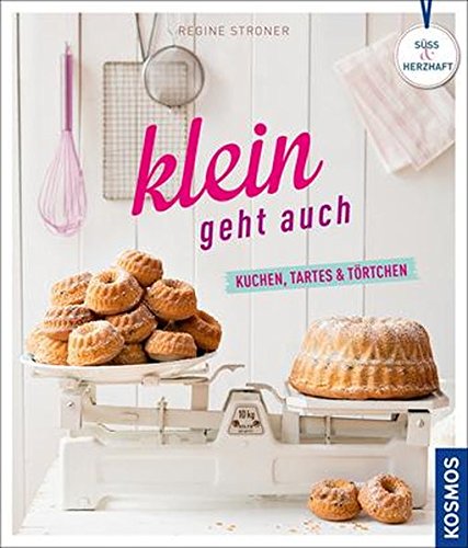Klein geht auch: Kuchen, Tartes & Törtchen Klein geht auch: Kuchen, Tartes & Törtchen