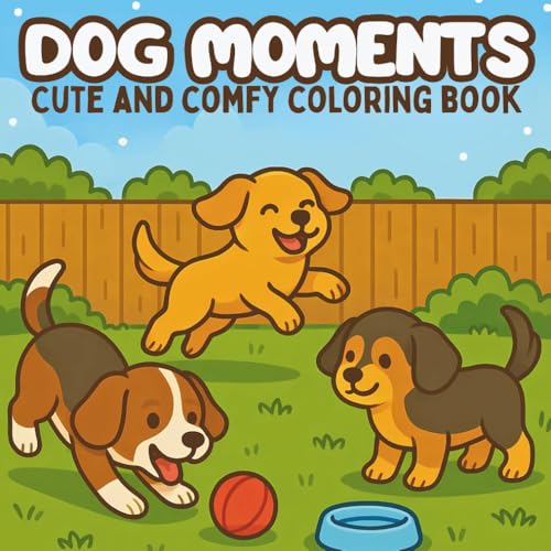 Dog Moments Coloring Book: Cute and Comfy Puppy Coloring Book For Adults and Teens, Featuring Adorable Animals in Relaxing Moment
