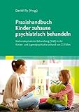 Praxishandbuch Kinder zuhause psychiatrisch behandeln: Stationsäquivalente Behandlung (StäB) in der Kinder- und Jugendpsychiatrie anhand von 21 Fällen