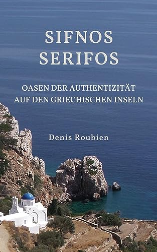 Sifnos – Serifos. Oasen der Authentizität auf den griechischen Inseln: Ein etwas anderer Griechenland Reiseführer (Reisen in Kultur und Landschaft 51)