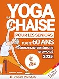  Yoga sur Chaise pour les Seniors Plus de 60 Ans : Défi de 28 Jours  Débutant, Intermédiaire et Avancé  Améliorer la Mobilité, la Santé Cardiaque et Maigrir en moins de 10 Minutes par Jour !