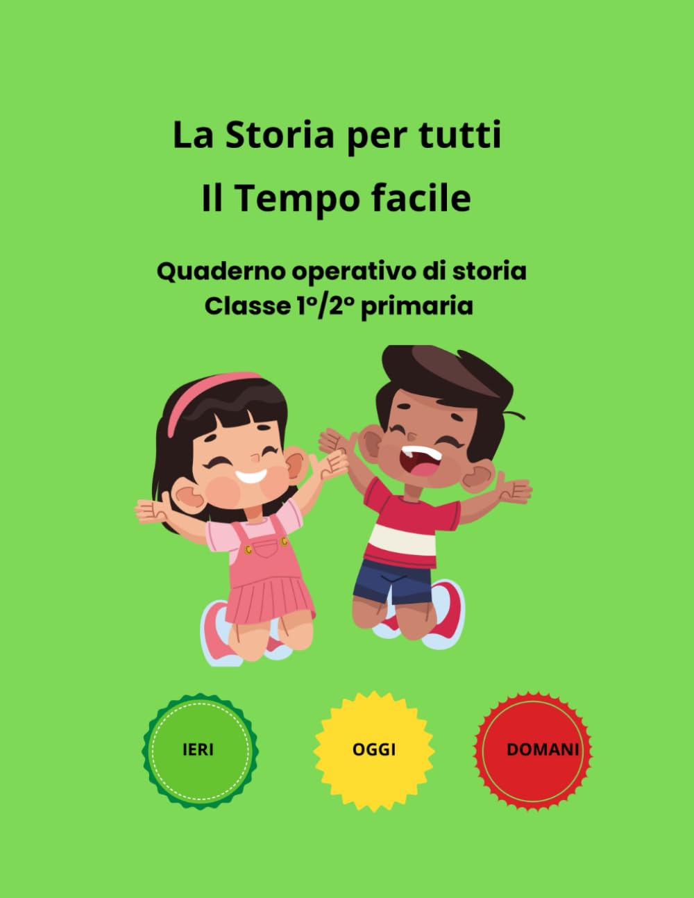 La Storia per tutti- Il Tempo Facile: Quaderno operativo di storia per classe 1°/2° primaria