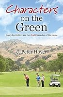 Characters on the Green: Everyday Golfers Are the Real Character of the Game 1478756314 Book Cover
