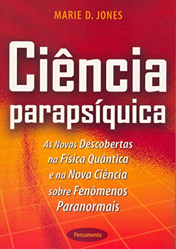 Ciência Parapsíquica: as Novas Descobertas na Física Quântica e na Nova Ciência Sobre Fenômenos Para