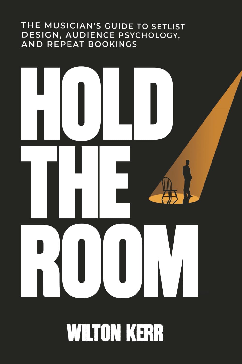 Hold The Room: The Musician’s Guide to Setlist Design, Audience Psychology, and Repeat Bookings