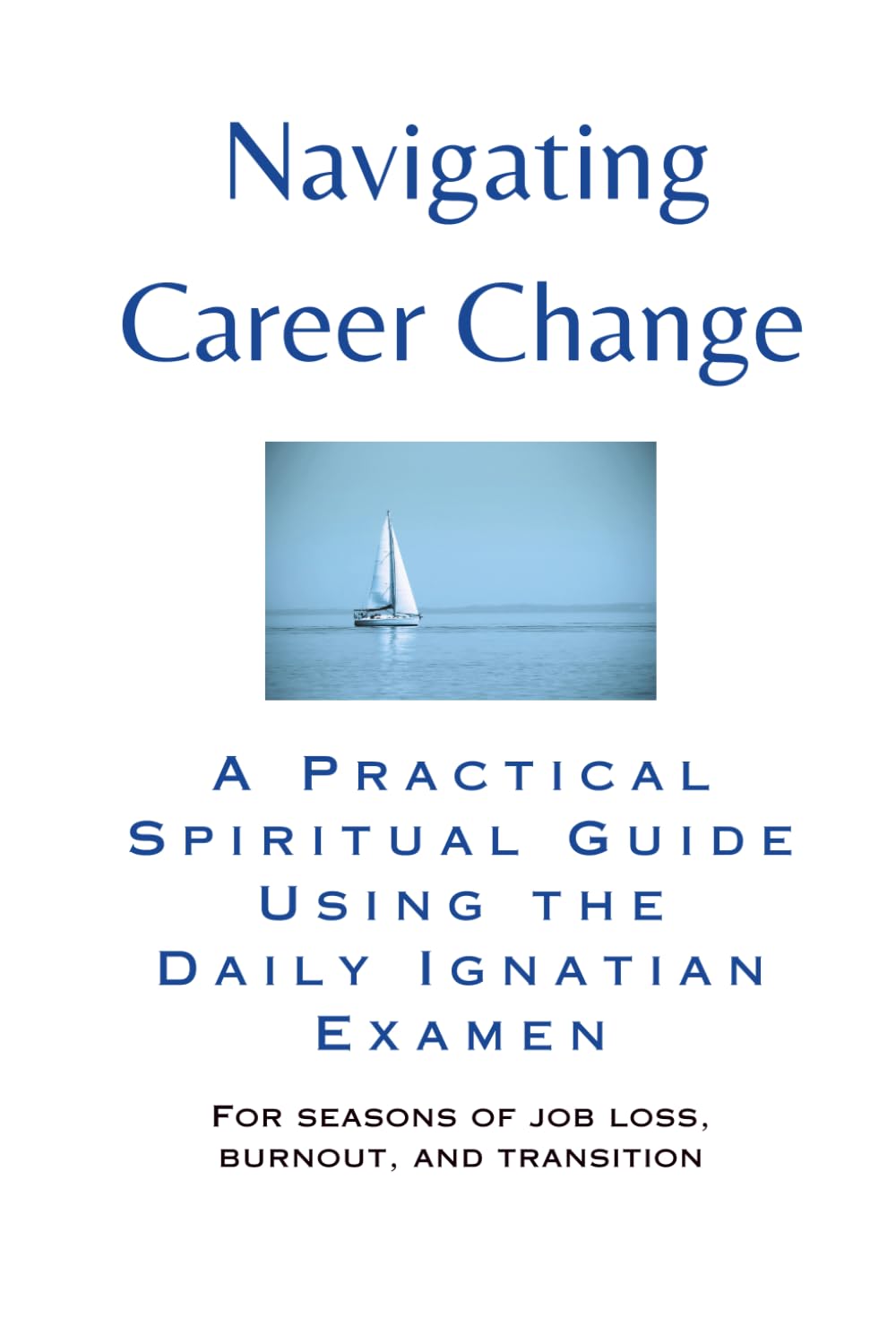 Navigating Career Change: A Practical Spiritual Guide Using the Daily Ignatian Examen