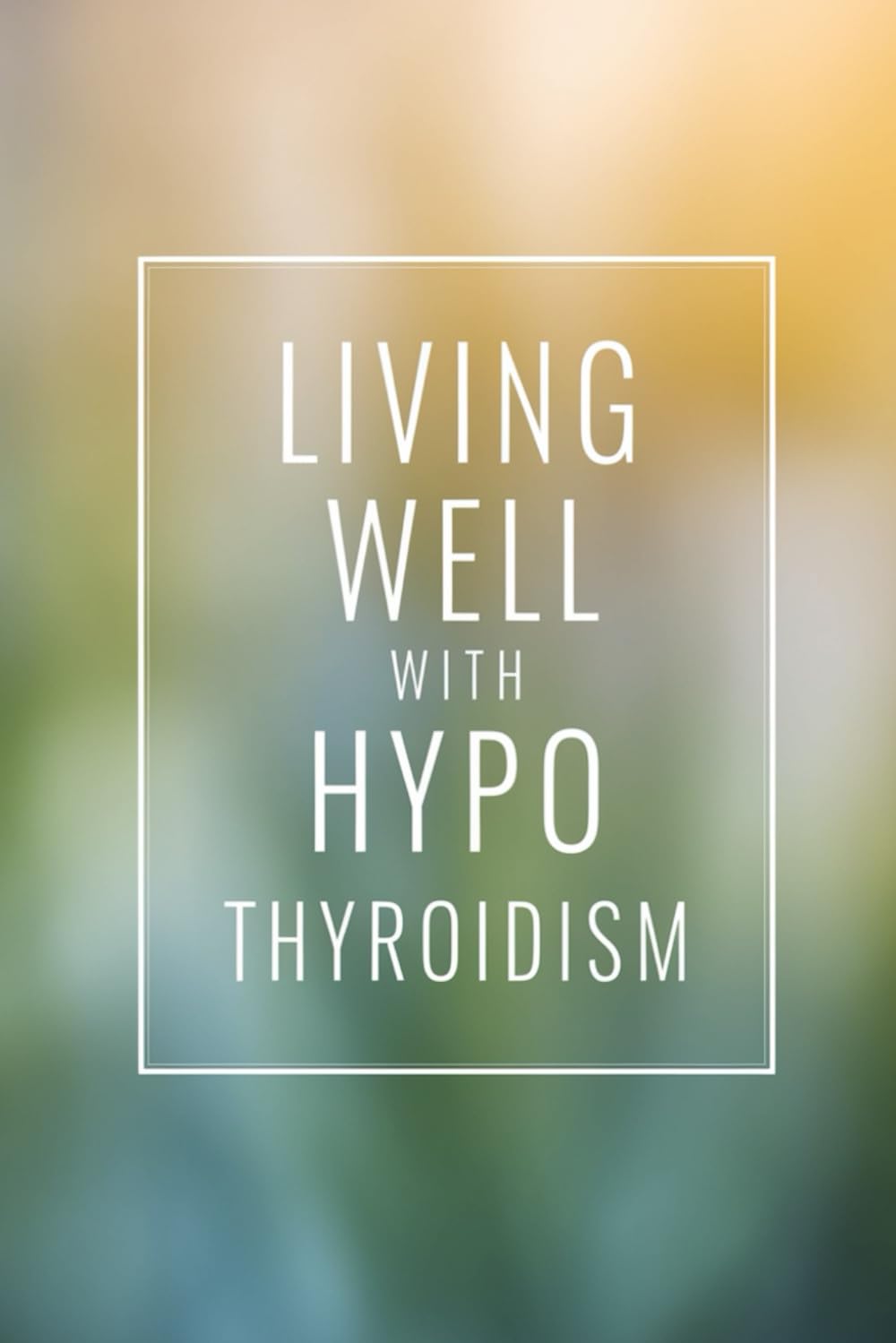 Living Well with Hypothyroidism (Live well with it)