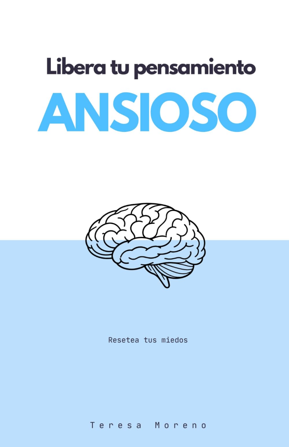 LIBERA TU PENSAMIENTO ANSIOSO: la guía para apagar tu ansiedad: de la mente en guerra al cuerpo en calma