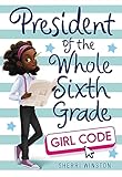 President of the Whole Sixth Grade: Girl Code (President Series)