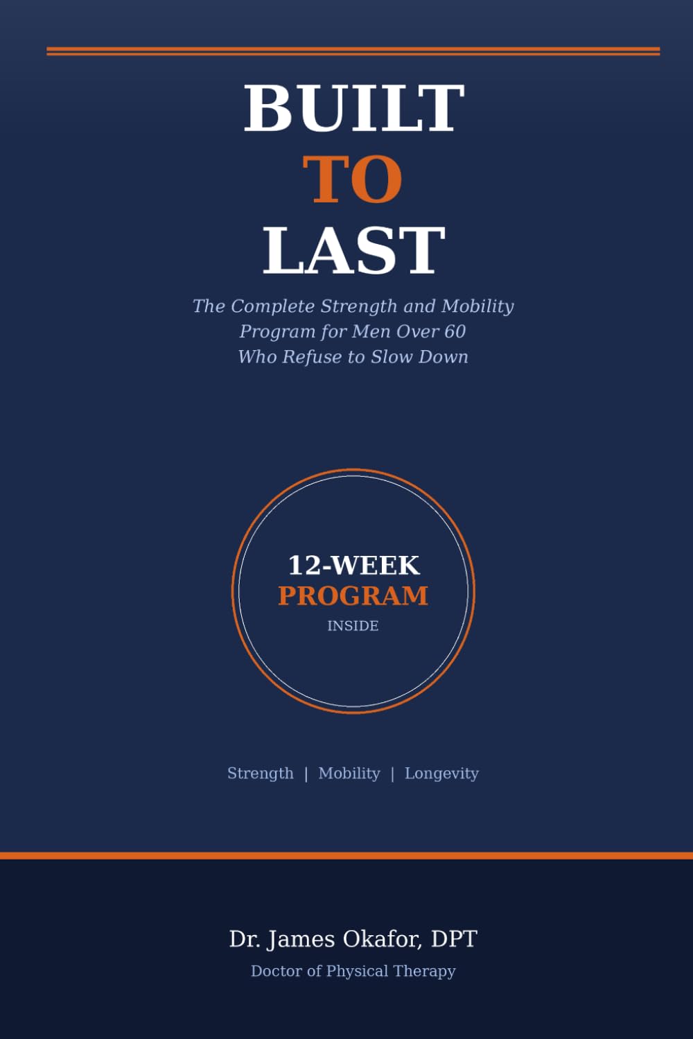 Built to Last: The Complete Strength and Mobility Program for Men Over 60 Who Refuse to Slow Down