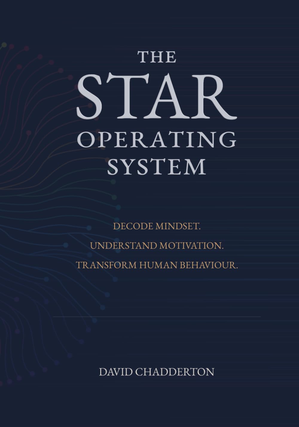 The STAR Operating System: Decode Mindset. Understand Motivation. Transform Human Behaviour. (The STAR Framework)