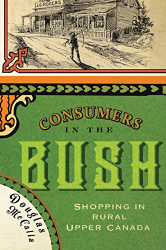 Consumers in the Bush: Shopping in Rural Upper Canada (McGill-Queen's Rural, Wildland, and Resource Studies Book 3)...