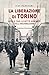 La Liberazione Di Torino. Aprile 1945: Le Sette Giornate Dell'insurrezione - 3
