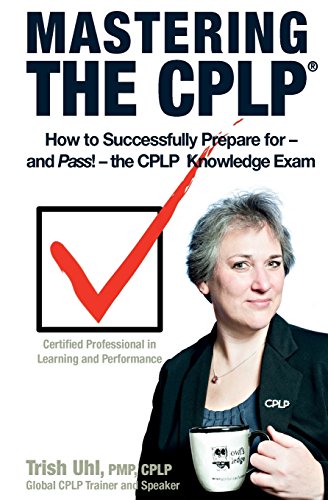 Mastering the CPLP: How to Successfully Prepare for—and Pass!—the CPLP Knowledge Exam