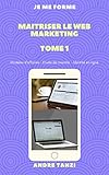  Maîtriser le marketing internet Tome 1: Les 10 modèles d\'affaires principaux en marketing internet (je me forme )