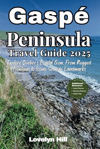 Gaspe Peninsula Travel Guide 2025: Explore Quebec's Coastal Gem, From Rugged Mountains to Iconic Seaside Landmarks (Global Travel Guide Series)