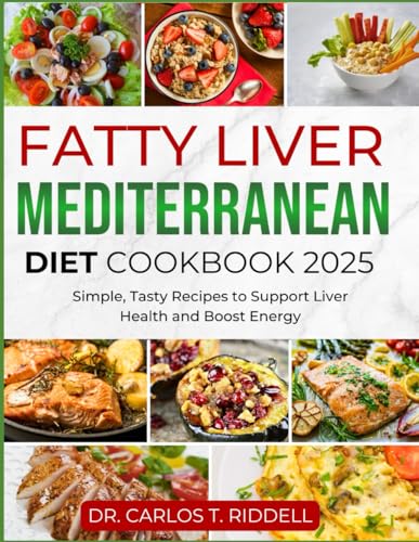 Fatty Liver Mediterranean Cookbook 2025: Simple, Tasty Recipes to Support Liver Health and Boost Energy