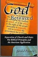 God Betrayed Separation of Church and State: The Biblical Principals and the American Application 0981622607 Book Cover