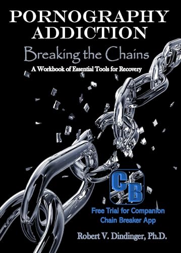 Pornography Addiction Breaking the Chains: A Workbook of Essential Tools for Recovery