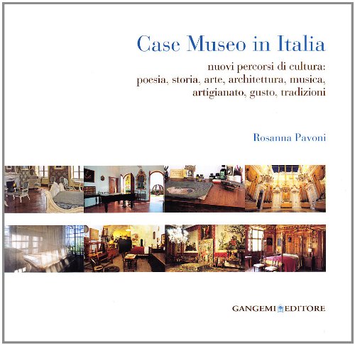 Case museo in Italia. Nuovi percorsi di cultura. Poesia, storia, arte, architettura, musica, arigianato, gusto, tradizioni. Ediz. illustrata Case museo in Italia. Nuovi percorsi di cultura. Poesia, storia, arte, architettura, musica, arigianato, gusto, tradizioni. Ediz. illustrata