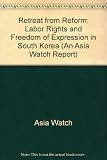 Retreat from Reform: Labor Rights and Freedom of Expression in South Korea (An Asia Watch Report)