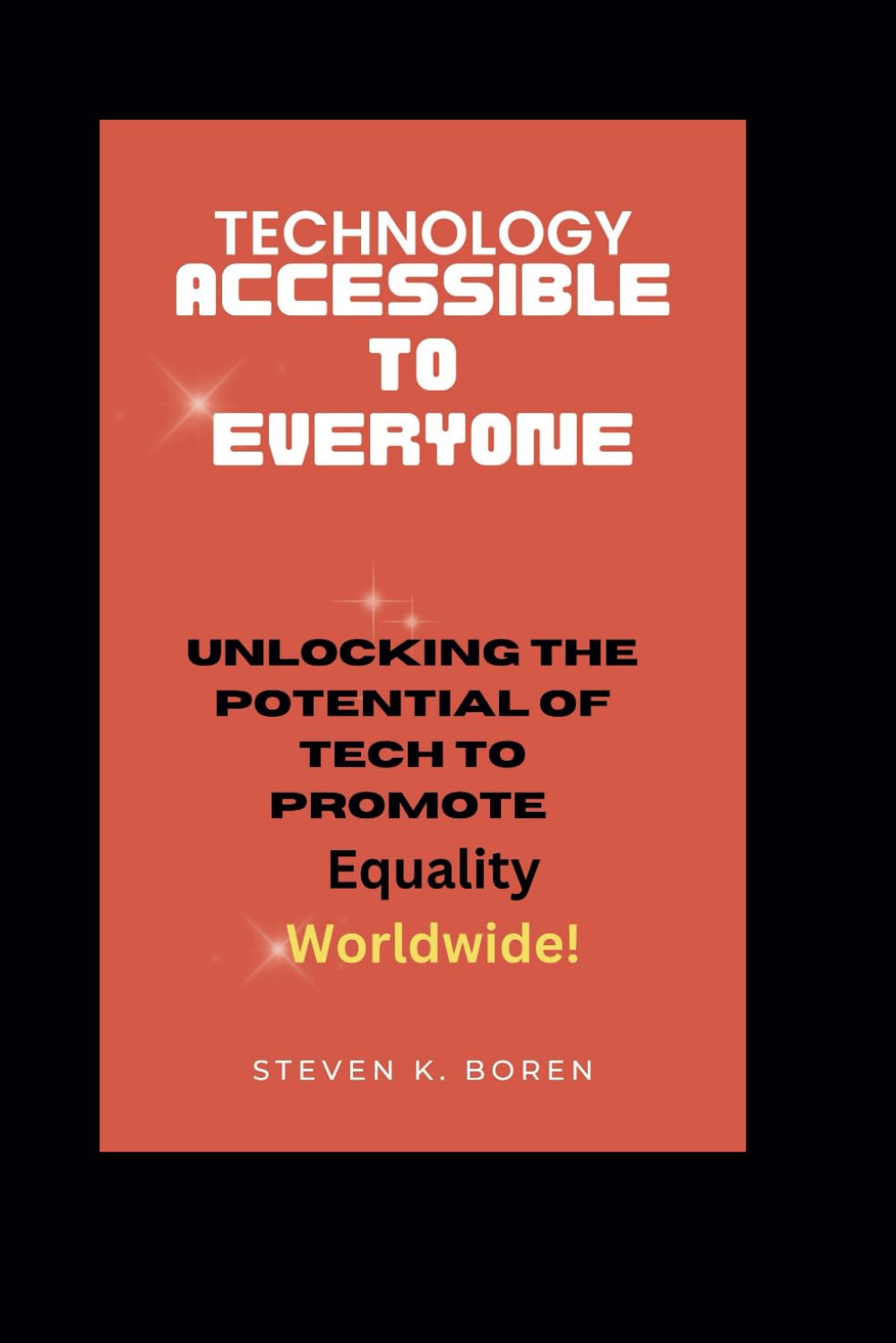 TECHNOLOGY ACCESSIBLE TO EVERYONE: Unlocking the Potential of Tech to Promote Equality Worldwide!