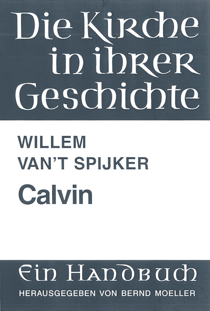 Die Kirche in ihrer Geschichte, Calvin: Biografie und Theologie (Die Kirche in ihrer Geschichte: Ein Handbuch, Band 2)