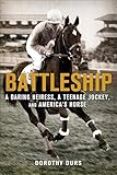 Battleship: A Daring Heiress, a Teenage Jockey, and America's Horse