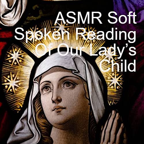 ASMR Soft Spoken Reading Of Our Lady&rsquo;s Child cover art