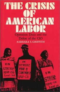 The Crisis of American Labor: Operation Dixie and the Defeat of the Cio
