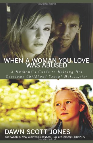 When a Woman You Love Was Abused: A Husband's Guide to Helping Her Overcome Childhood Sexual Molesta