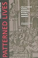 Patterned Lives: The Lutheran Funeral Biography in Early Modern Germany 3447054298 Book Cover