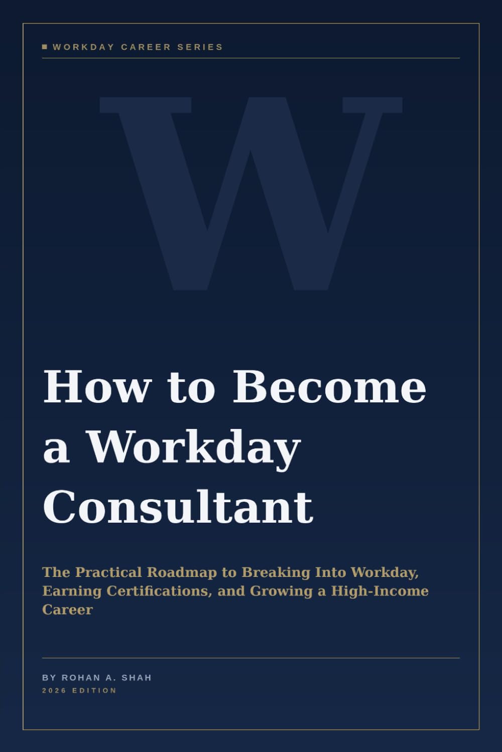 How to Become a Workday Consultant: The Practical Roadmap to Breaking Into Workday, Earning Certifications, and Growing a High-Income Career (Workday Career Series)