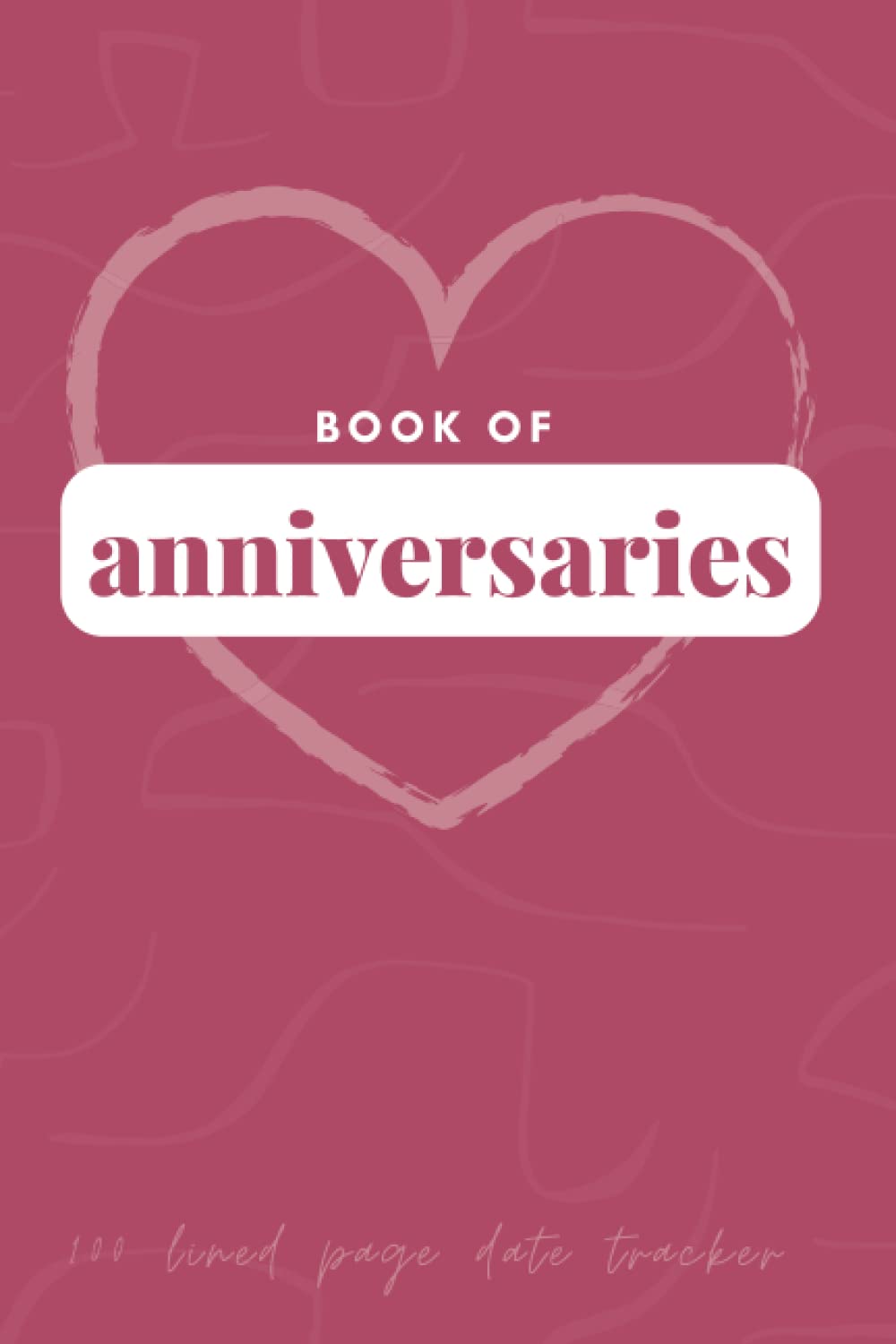Book of Anniversaries Lined Journal: Bullet 100 Lined Page Date Tracker 6x9 Size Planning Celebrate Milestone Notebook
