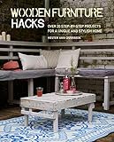 Wooden Furniture Hacks: Over 20 step-by-step projects for a unique and stylish home