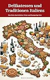 Delikatessen und Traditionen Italiens: Eine Reise durch Küche, Weine und Einzigartige Orte (Italia Gourmet: Eine Reise durch Aromen, Kultur und Landschaften 2)