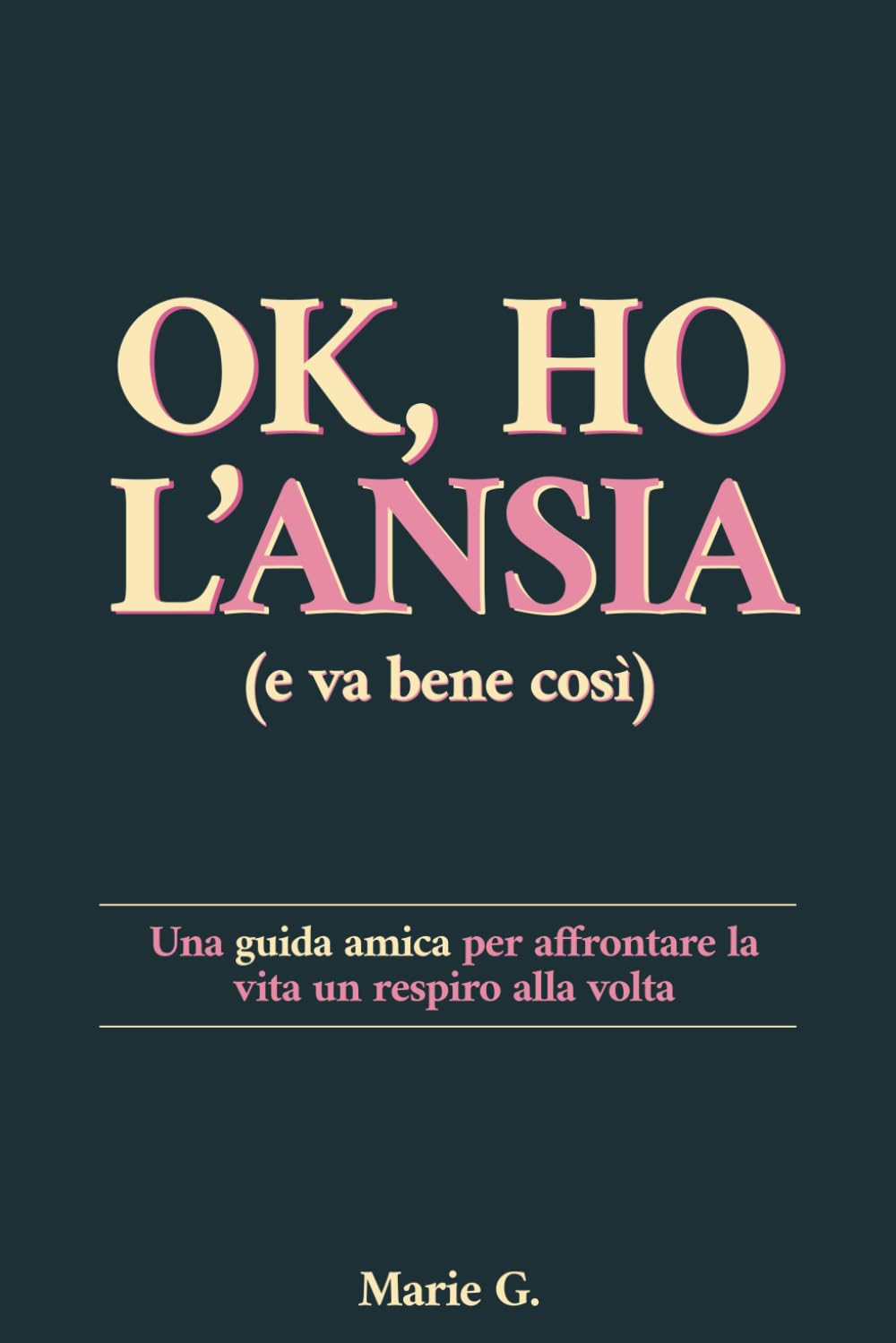 Ok, ho l'Ansia (e va bene così): Una Guida Amica per Affrontare la Vita un Respiro alla Volta