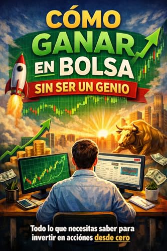 CÓMO GANAR EN BOLSA SIN SER UN GENIO: Todo lo que necesitas saber para invertir en acciones desde cero