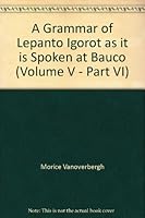 A Grammar of Lepanto Igorot as it is Spoken at Bauco (Volume V - Part VI) B004W9ZRS0 Book Cover