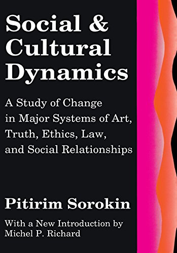 Social and Cultural Dynamics: A Study of Change in Major Systems of Art, Truth, Ethics, Law and Social Relationships (Social Science Classics)
