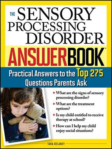 The Sensory Processing Disorder Answer Book: Practical Answers to the Top 250 Questions Parents Ask (Special Needs Parenting Answer Book)