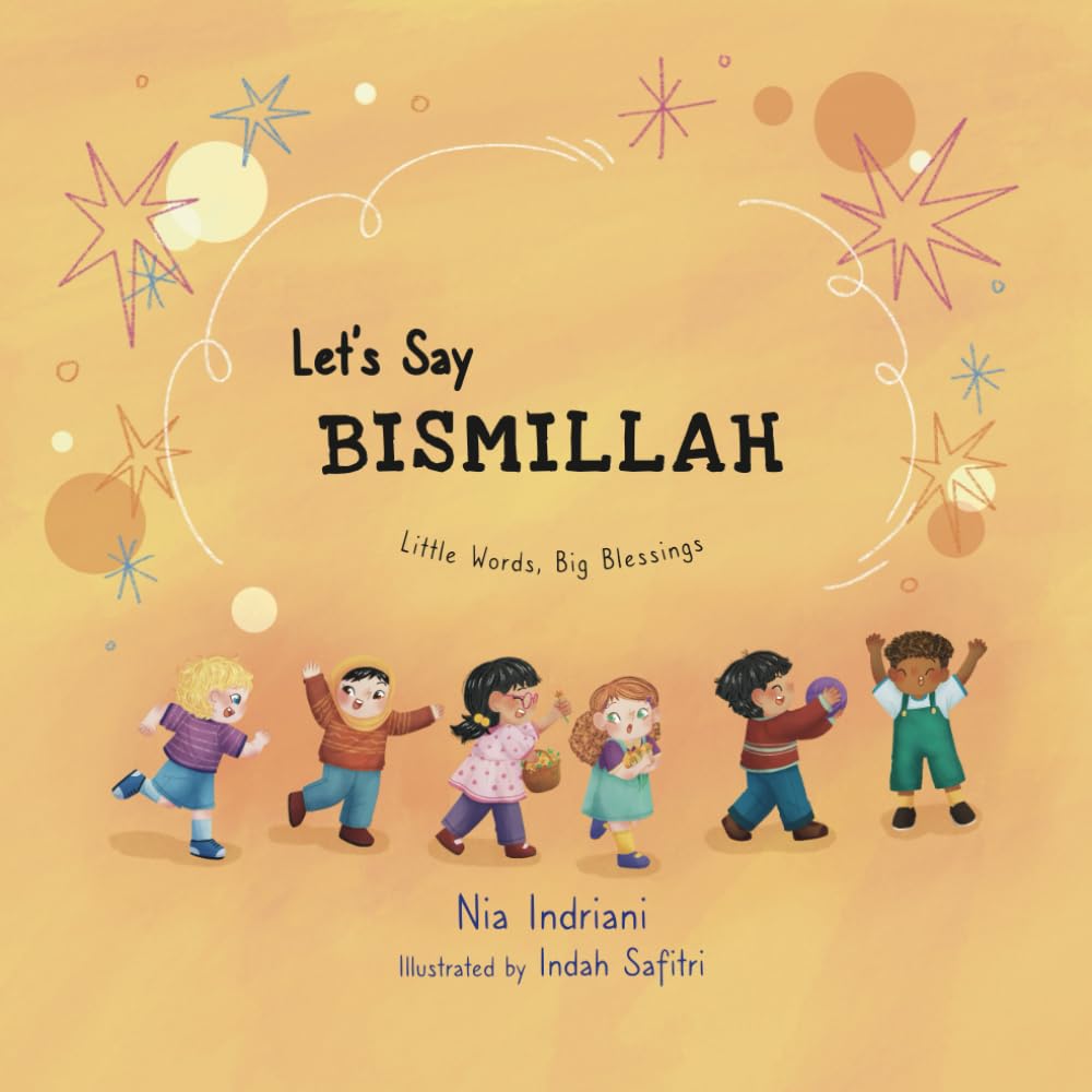Let’s Say Bismillah: A Beautifully Illustrated Islamic Picture Book Teaching Kids the Power of Starting With Allah’s Name (Little Words, Big Blessings series)