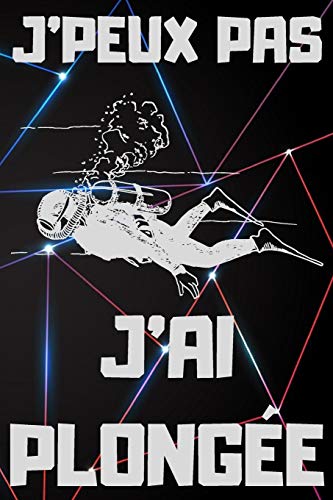 J'PEUX PAS J'AI PLONGÉE: Carnet de notes pour amateur de PLONGÉE | 120 pages au format 6*9 pouces