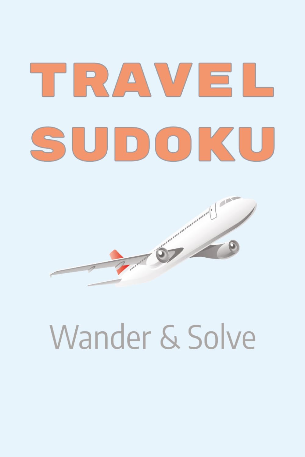 Travel Sudoku Puzzle Book: Sudoku Puzzles for Travel | Relax and Unplug | 6x9 inches, 110 pages | 50+ Puzzles | Solutions Included