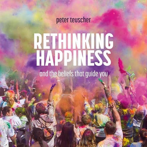 Rethinking Happiness: And the Beliefs That Guide You Audiolibro Por Peter Teuscher arte de portada